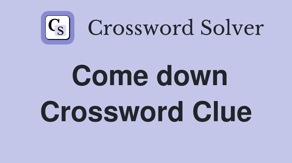 Come down crossword clue answers crossword solver